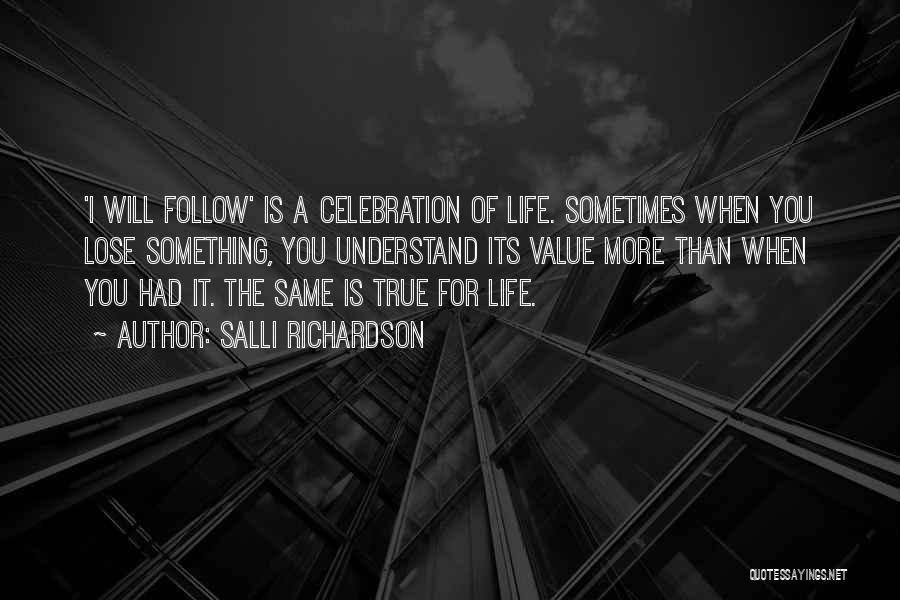 Salli Richardson Quotes: 'i Will Follow' Is A Celebration Of Life. Sometimes When You Lose Something, You Understand Its Value More Than When