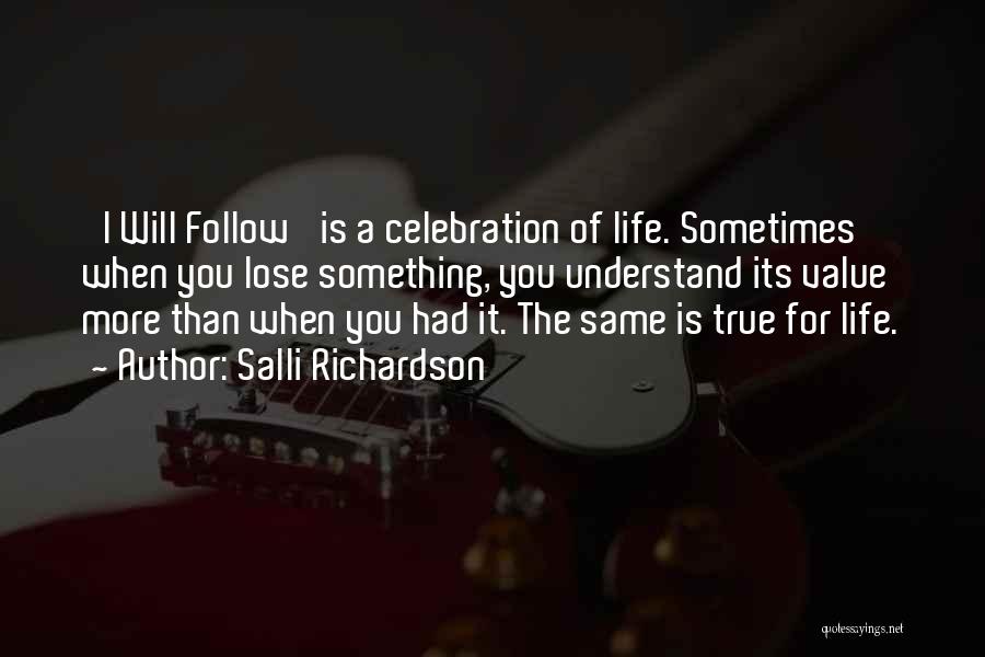 Salli Richardson Quotes: 'i Will Follow' Is A Celebration Of Life. Sometimes When You Lose Something, You Understand Its Value More Than When