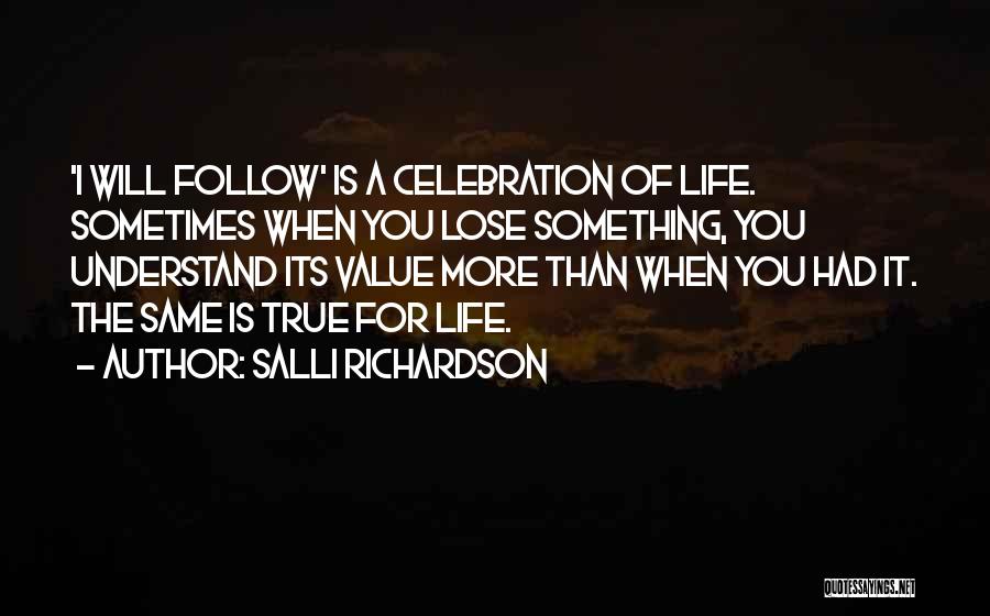 Salli Richardson Quotes: 'i Will Follow' Is A Celebration Of Life. Sometimes When You Lose Something, You Understand Its Value More Than When