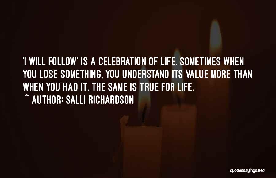 Salli Richardson Quotes: 'i Will Follow' Is A Celebration Of Life. Sometimes When You Lose Something, You Understand Its Value More Than When