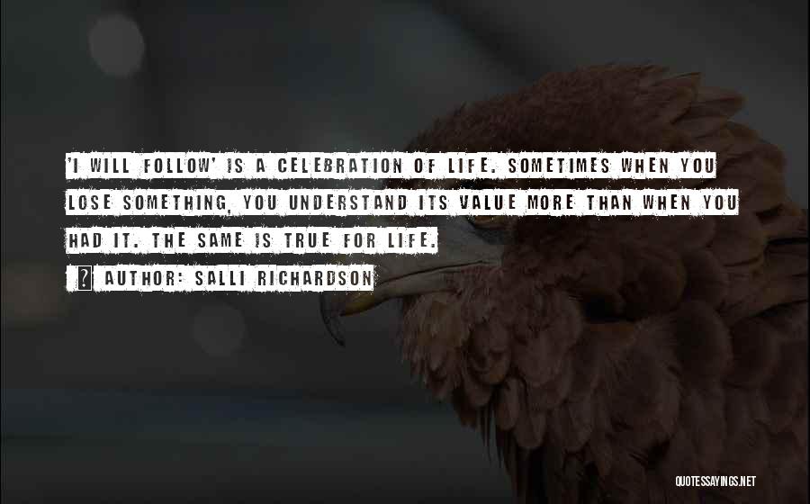 Salli Richardson Quotes: 'i Will Follow' Is A Celebration Of Life. Sometimes When You Lose Something, You Understand Its Value More Than When