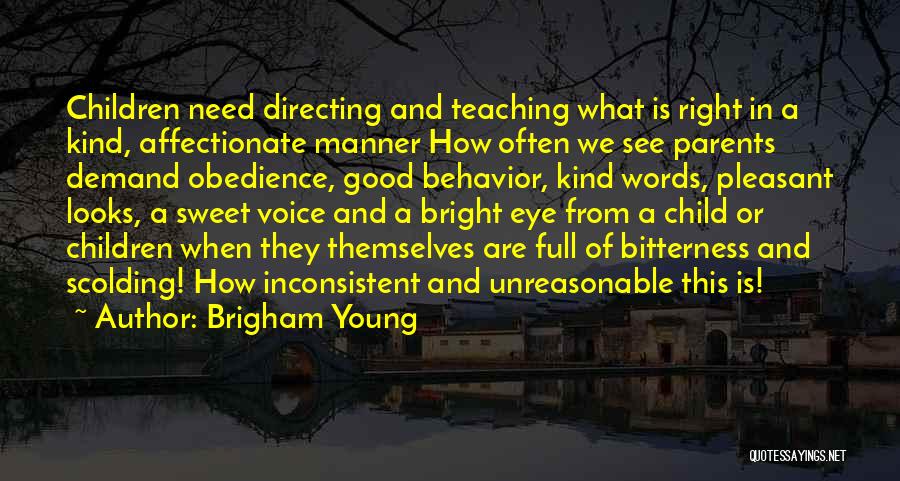 Brigham Young Quotes: Children Need Directing And Teaching What Is Right In A Kind, Affectionate Manner How Often We See Parents Demand Obedience,
