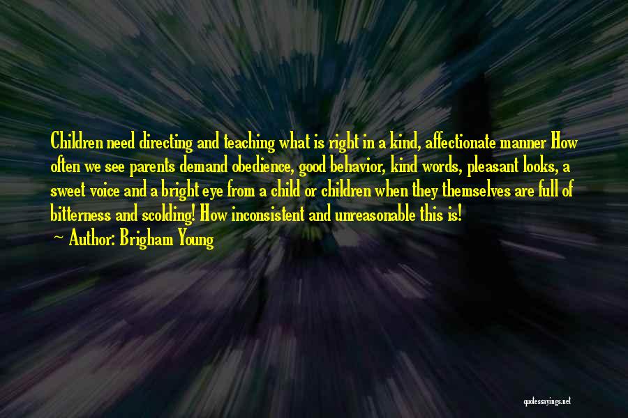 Brigham Young Quotes: Children Need Directing And Teaching What Is Right In A Kind, Affectionate Manner How Often We See Parents Demand Obedience,