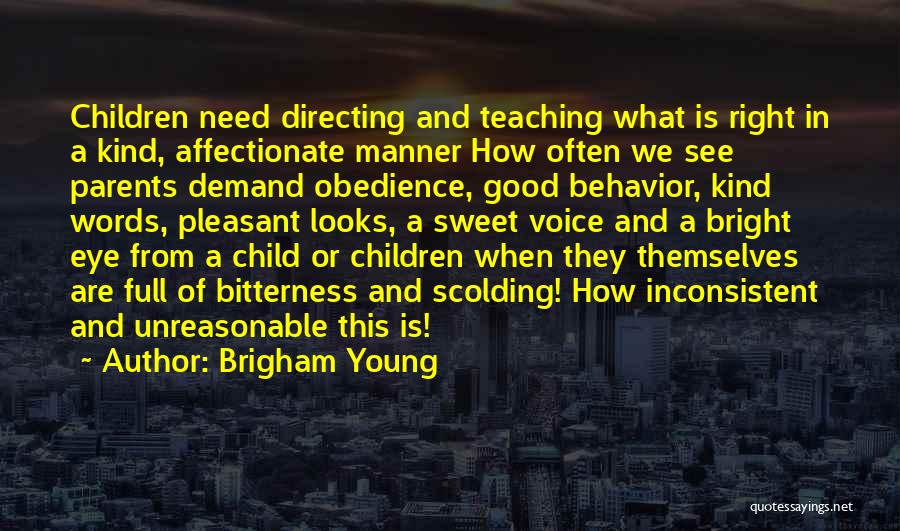 Brigham Young Quotes: Children Need Directing And Teaching What Is Right In A Kind, Affectionate Manner How Often We See Parents Demand Obedience,