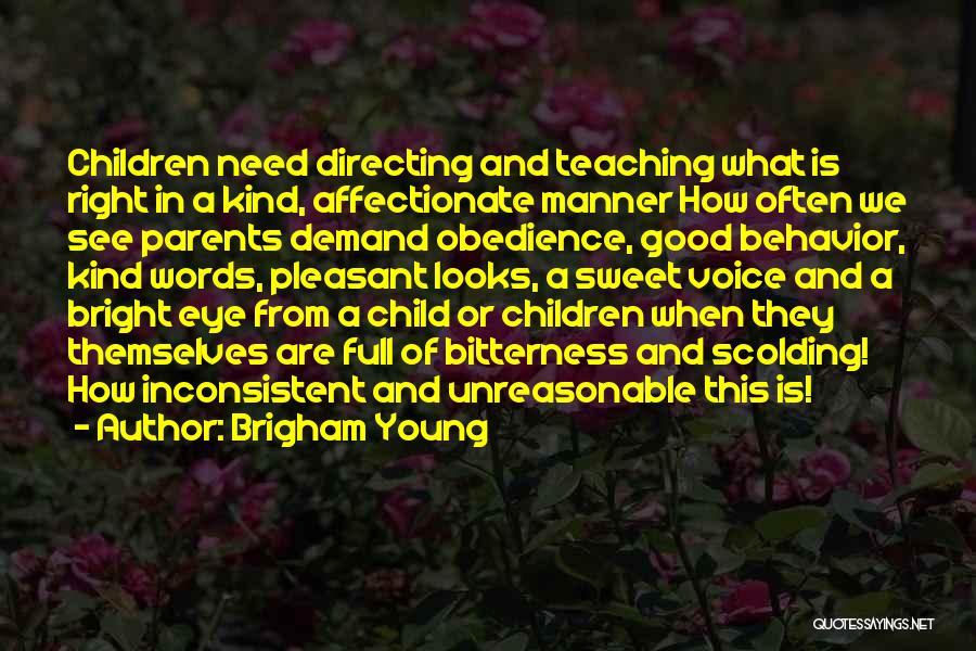 Brigham Young Quotes: Children Need Directing And Teaching What Is Right In A Kind, Affectionate Manner How Often We See Parents Demand Obedience,