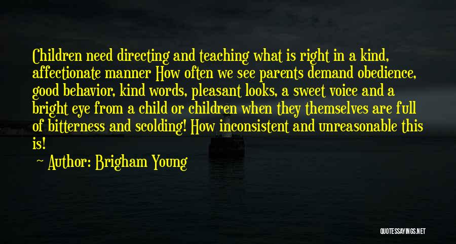 Brigham Young Quotes: Children Need Directing And Teaching What Is Right In A Kind, Affectionate Manner How Often We See Parents Demand Obedience,