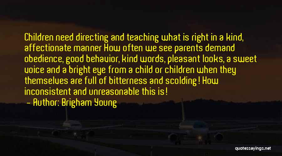 Brigham Young Quotes: Children Need Directing And Teaching What Is Right In A Kind, Affectionate Manner How Often We See Parents Demand Obedience,