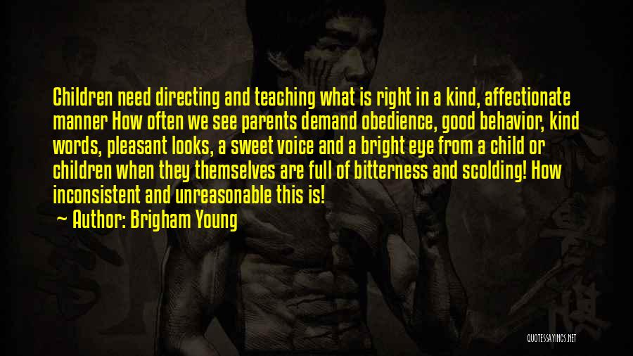 Brigham Young Quotes: Children Need Directing And Teaching What Is Right In A Kind, Affectionate Manner How Often We See Parents Demand Obedience,