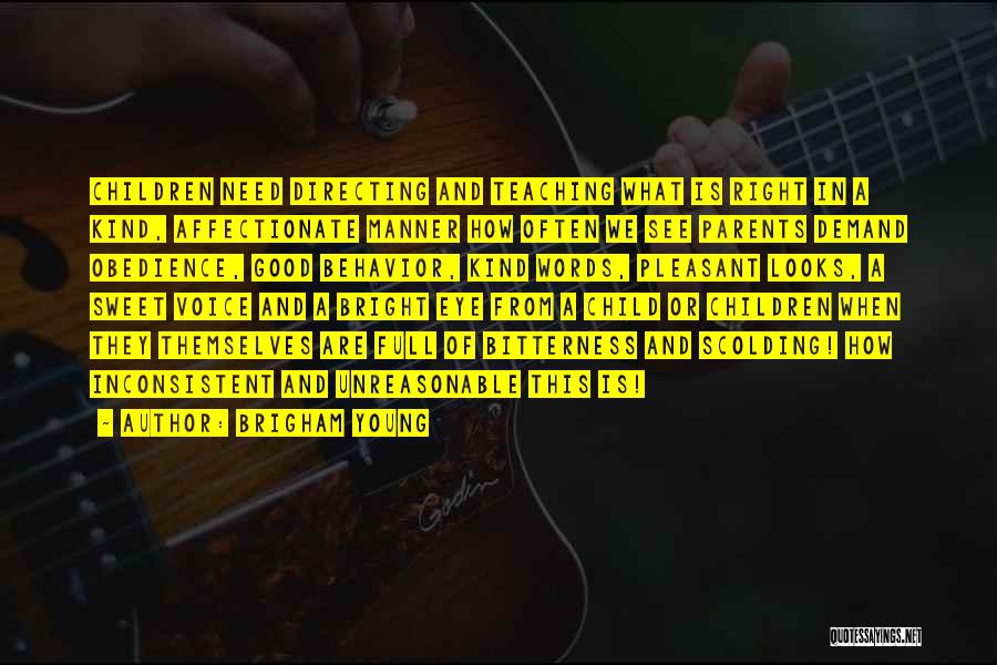 Brigham Young Quotes: Children Need Directing And Teaching What Is Right In A Kind, Affectionate Manner How Often We See Parents Demand Obedience,