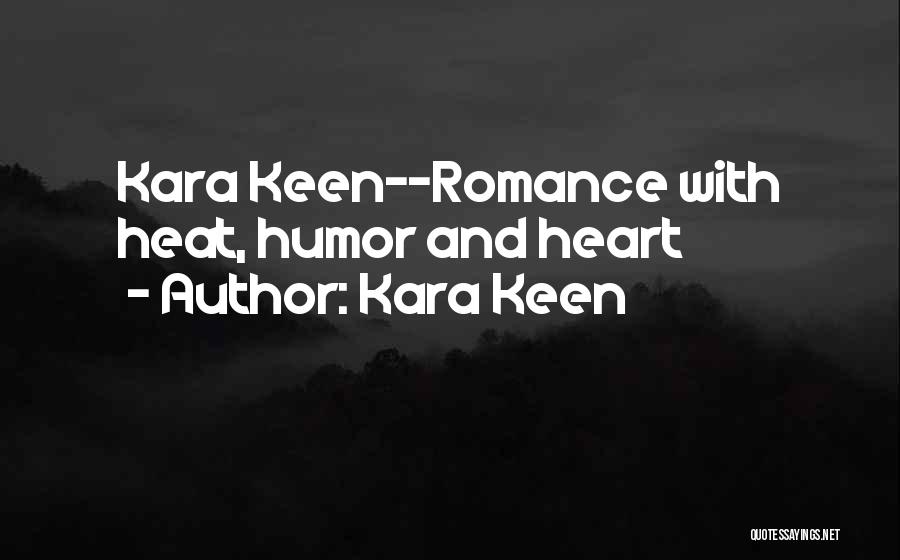 Kara Keen Quotes: Kara Keen--romance With Heat, Humor And Heart