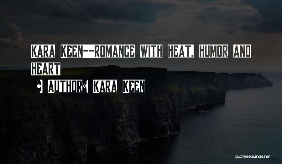 Kara Keen Quotes: Kara Keen--romance With Heat, Humor And Heart