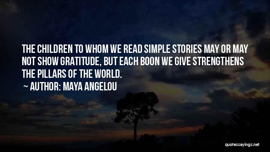 Maya Angelou Quotes: The Children To Whom We Read Simple Stories May Or May Not Show Gratitude, But Each Boon We Give Strengthens
