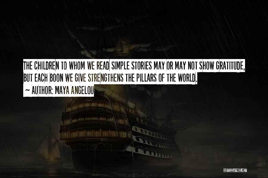 Maya Angelou Quotes: The Children To Whom We Read Simple Stories May Or May Not Show Gratitude, But Each Boon We Give Strengthens