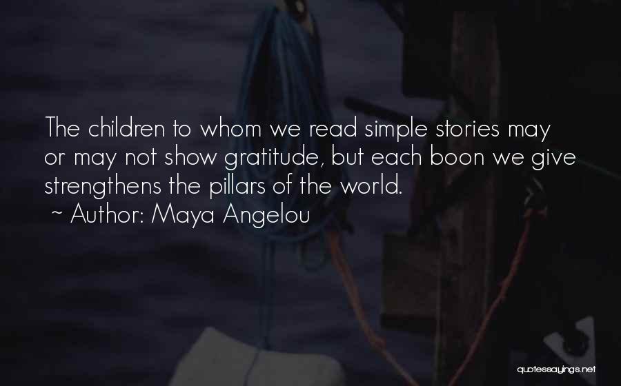 Maya Angelou Quotes: The Children To Whom We Read Simple Stories May Or May Not Show Gratitude, But Each Boon We Give Strengthens