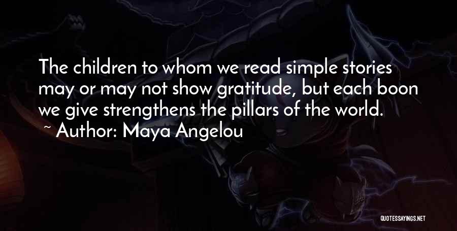 Maya Angelou Quotes: The Children To Whom We Read Simple Stories May Or May Not Show Gratitude, But Each Boon We Give Strengthens