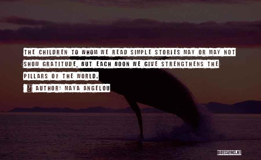 Maya Angelou Quotes: The Children To Whom We Read Simple Stories May Or May Not Show Gratitude, But Each Boon We Give Strengthens