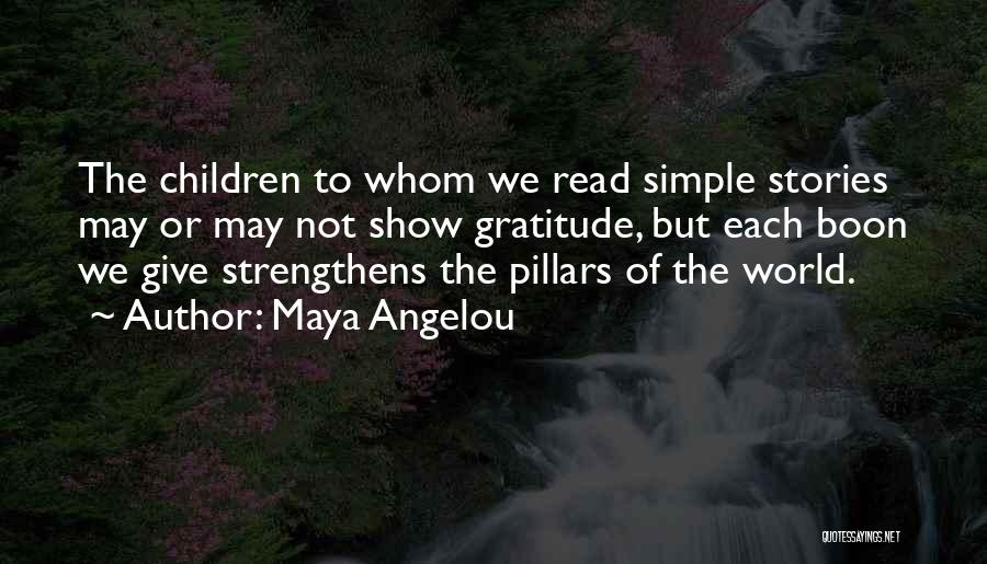 Maya Angelou Quotes: The Children To Whom We Read Simple Stories May Or May Not Show Gratitude, But Each Boon We Give Strengthens
