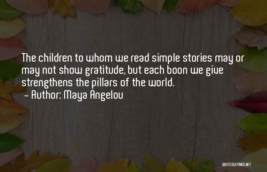 Maya Angelou Quotes: The Children To Whom We Read Simple Stories May Or May Not Show Gratitude, But Each Boon We Give Strengthens