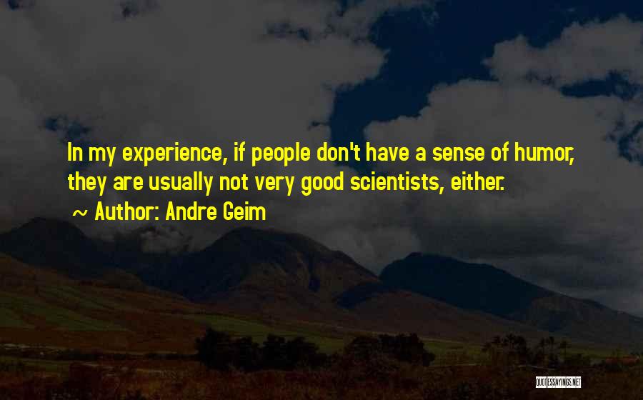 Andre Geim Quotes: In My Experience, If People Don't Have A Sense Of Humor, They Are Usually Not Very Good Scientists, Either.