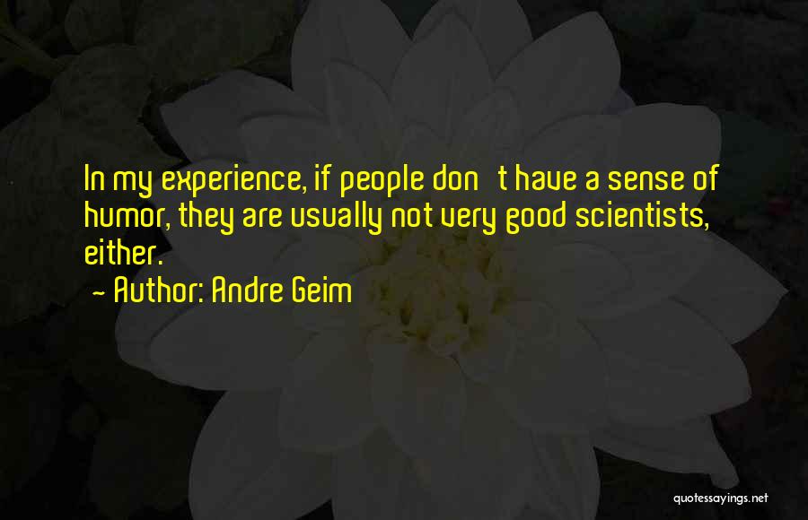 Andre Geim Quotes: In My Experience, If People Don't Have A Sense Of Humor, They Are Usually Not Very Good Scientists, Either.