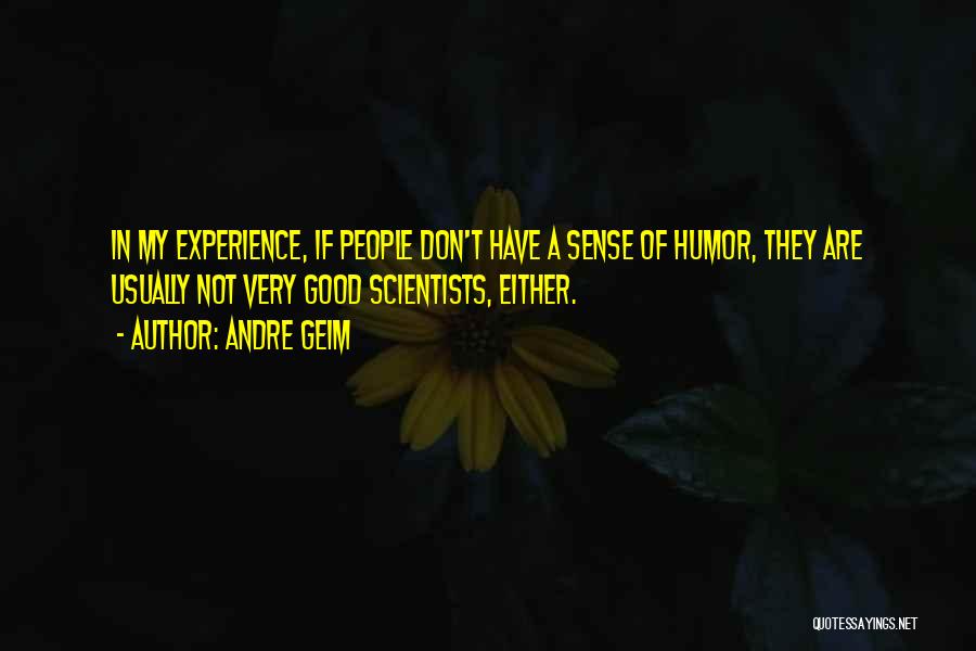 Andre Geim Quotes: In My Experience, If People Don't Have A Sense Of Humor, They Are Usually Not Very Good Scientists, Either.