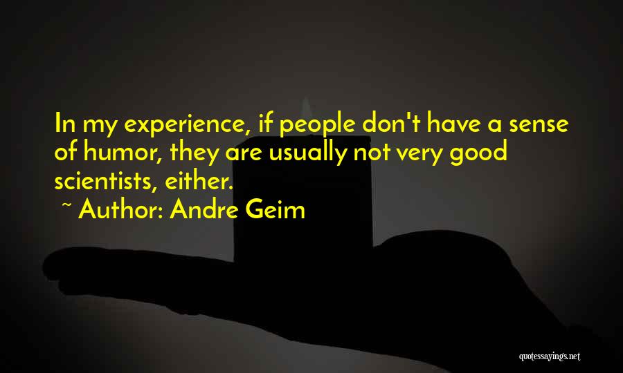 Andre Geim Quotes: In My Experience, If People Don't Have A Sense Of Humor, They Are Usually Not Very Good Scientists, Either.