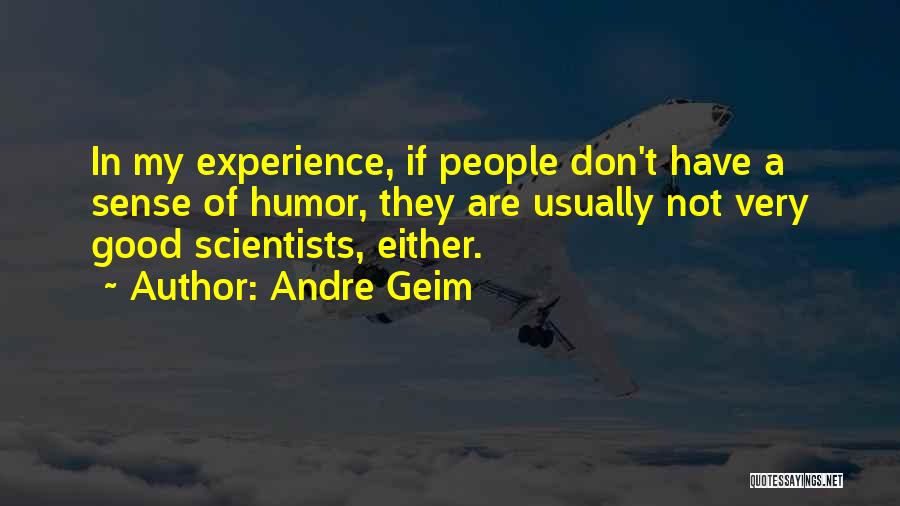 Andre Geim Quotes: In My Experience, If People Don't Have A Sense Of Humor, They Are Usually Not Very Good Scientists, Either.