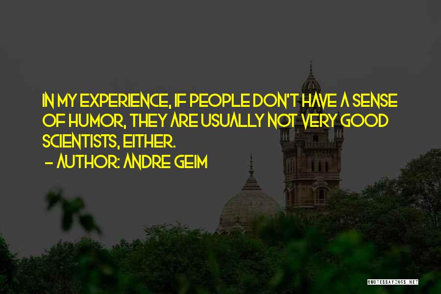 Andre Geim Quotes: In My Experience, If People Don't Have A Sense Of Humor, They Are Usually Not Very Good Scientists, Either.