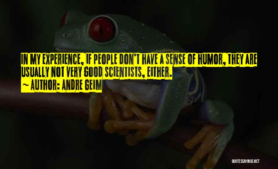 Andre Geim Quotes: In My Experience, If People Don't Have A Sense Of Humor, They Are Usually Not Very Good Scientists, Either.