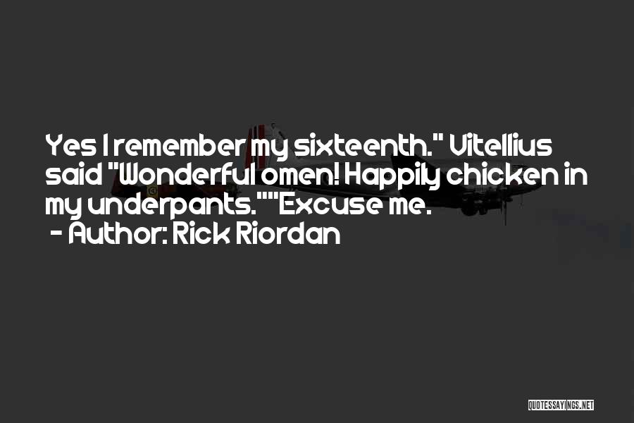 Rick Riordan Quotes: Yes I Remember My Sixteenth. Vitellius Said Wonderful Omen! Happily Chicken In My Underpants.excuse Me.
