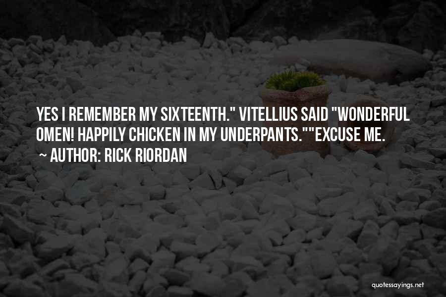 Rick Riordan Quotes: Yes I Remember My Sixteenth. Vitellius Said Wonderful Omen! Happily Chicken In My Underpants.excuse Me.