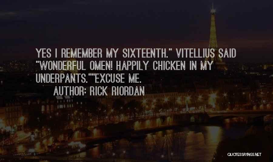 Rick Riordan Quotes: Yes I Remember My Sixteenth. Vitellius Said Wonderful Omen! Happily Chicken In My Underpants.excuse Me.