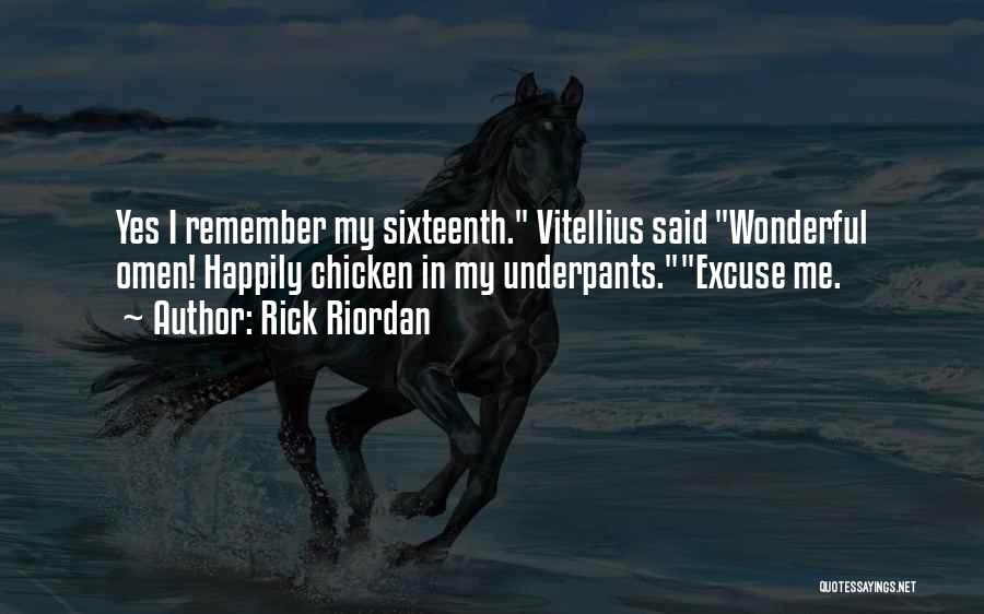 Rick Riordan Quotes: Yes I Remember My Sixteenth. Vitellius Said Wonderful Omen! Happily Chicken In My Underpants.excuse Me.