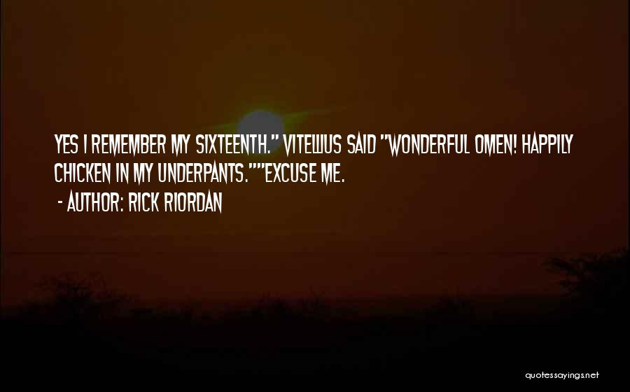 Rick Riordan Quotes: Yes I Remember My Sixteenth. Vitellius Said Wonderful Omen! Happily Chicken In My Underpants.excuse Me.