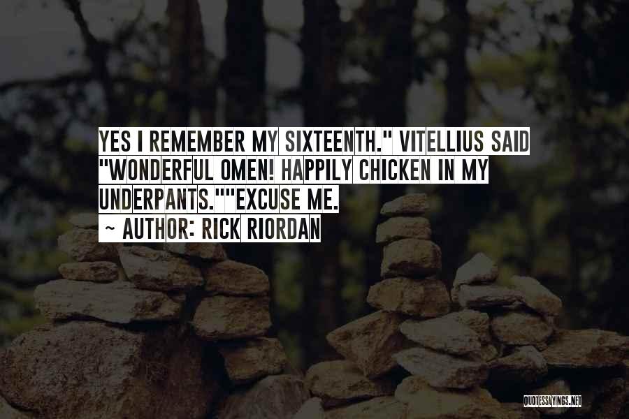 Rick Riordan Quotes: Yes I Remember My Sixteenth. Vitellius Said Wonderful Omen! Happily Chicken In My Underpants.excuse Me.