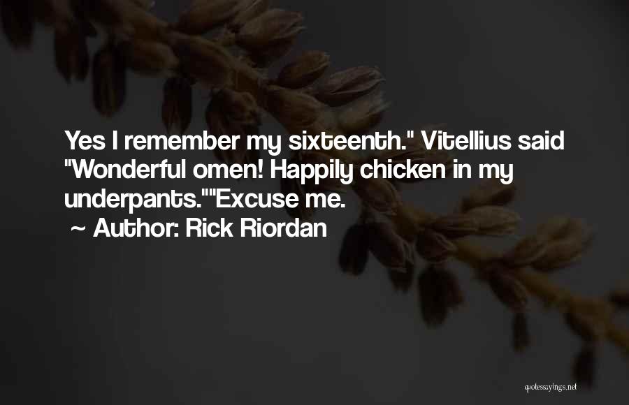 Rick Riordan Quotes: Yes I Remember My Sixteenth. Vitellius Said Wonderful Omen! Happily Chicken In My Underpants.excuse Me.