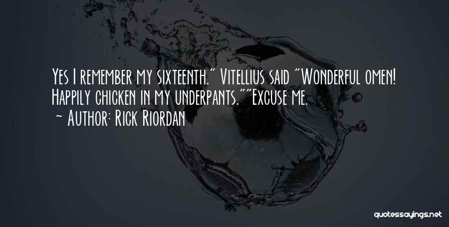 Rick Riordan Quotes: Yes I Remember My Sixteenth. Vitellius Said Wonderful Omen! Happily Chicken In My Underpants.excuse Me.