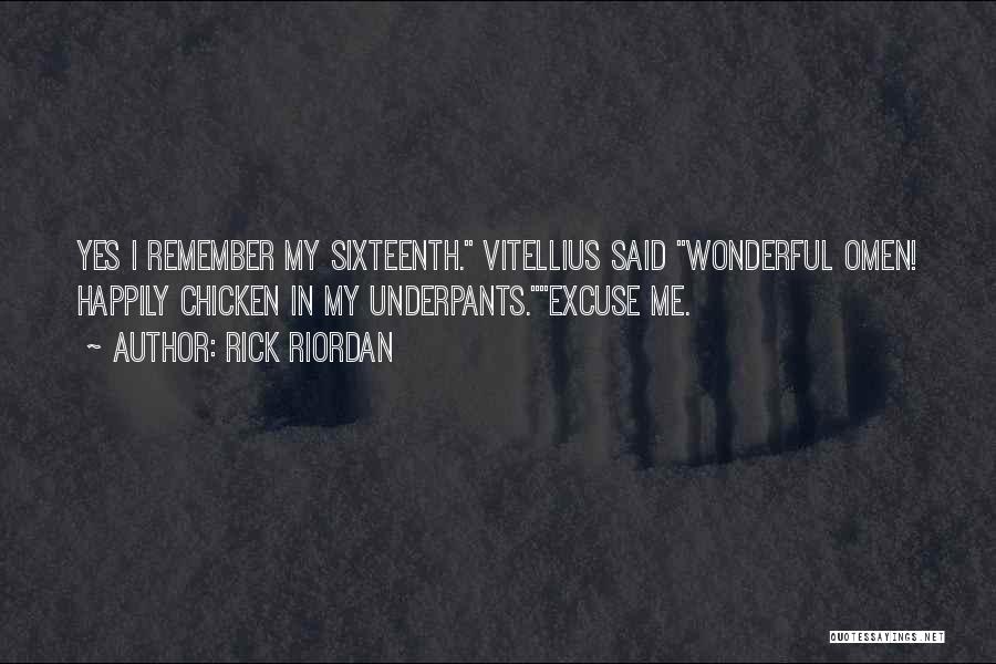 Rick Riordan Quotes: Yes I Remember My Sixteenth. Vitellius Said Wonderful Omen! Happily Chicken In My Underpants.excuse Me.
