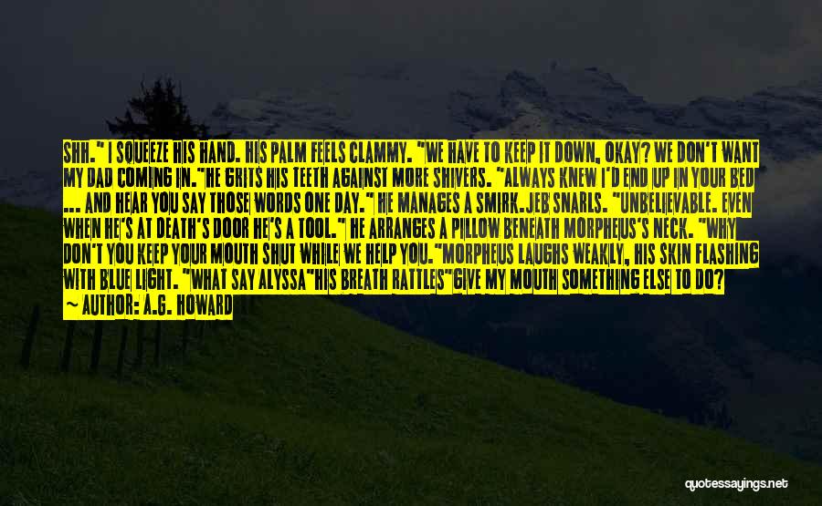 A.G. Howard Quotes: Shh. I Squeeze His Hand. His Palm Feels Clammy. We Have To Keep It Down, Okay? We Don't Want My