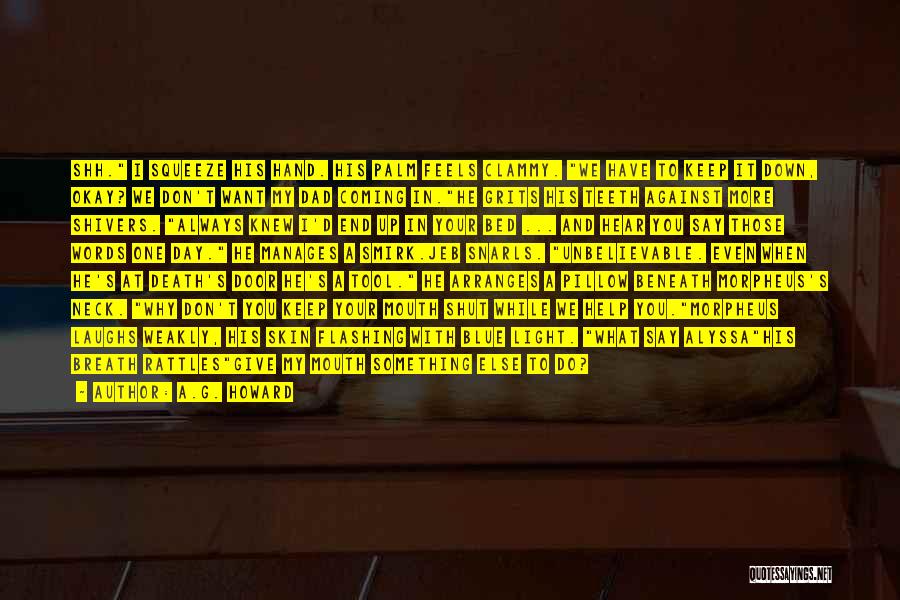 A.G. Howard Quotes: Shh. I Squeeze His Hand. His Palm Feels Clammy. We Have To Keep It Down, Okay? We Don't Want My