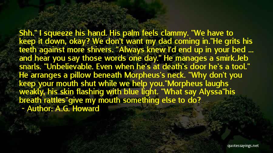 A.G. Howard Quotes: Shh. I Squeeze His Hand. His Palm Feels Clammy. We Have To Keep It Down, Okay? We Don't Want My