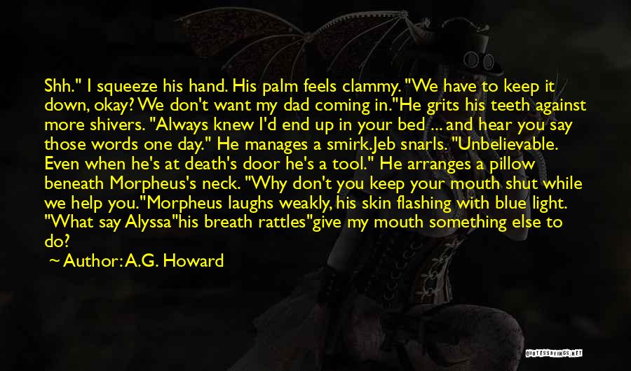 A.G. Howard Quotes: Shh. I Squeeze His Hand. His Palm Feels Clammy. We Have To Keep It Down, Okay? We Don't Want My