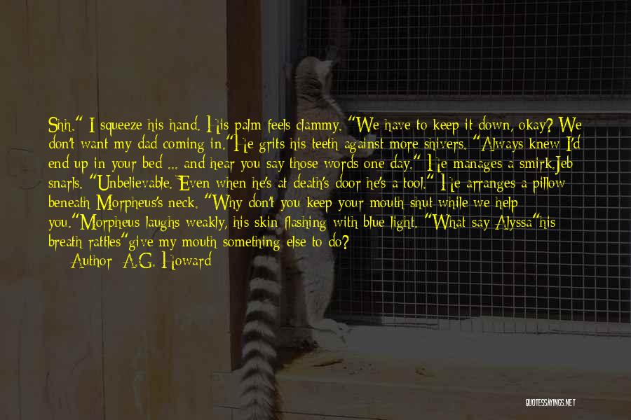 A.G. Howard Quotes: Shh. I Squeeze His Hand. His Palm Feels Clammy. We Have To Keep It Down, Okay? We Don't Want My