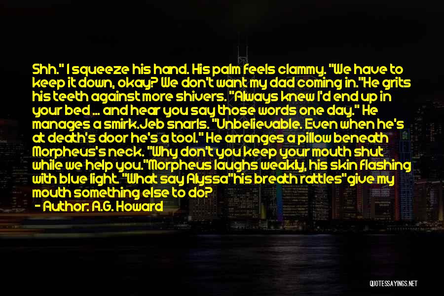 A.G. Howard Quotes: Shh. I Squeeze His Hand. His Palm Feels Clammy. We Have To Keep It Down, Okay? We Don't Want My