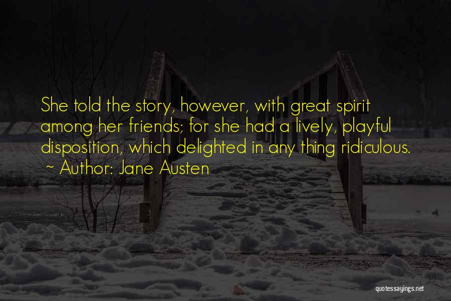 Jane Austen Quotes: She Told The Story, However, With Great Spirit Among Her Friends; For She Had A Lively, Playful Disposition, Which Delighted