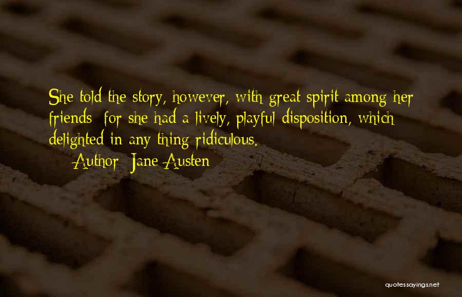 Jane Austen Quotes: She Told The Story, However, With Great Spirit Among Her Friends; For She Had A Lively, Playful Disposition, Which Delighted