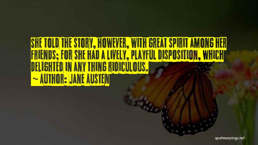 Jane Austen Quotes: She Told The Story, However, With Great Spirit Among Her Friends; For She Had A Lively, Playful Disposition, Which Delighted