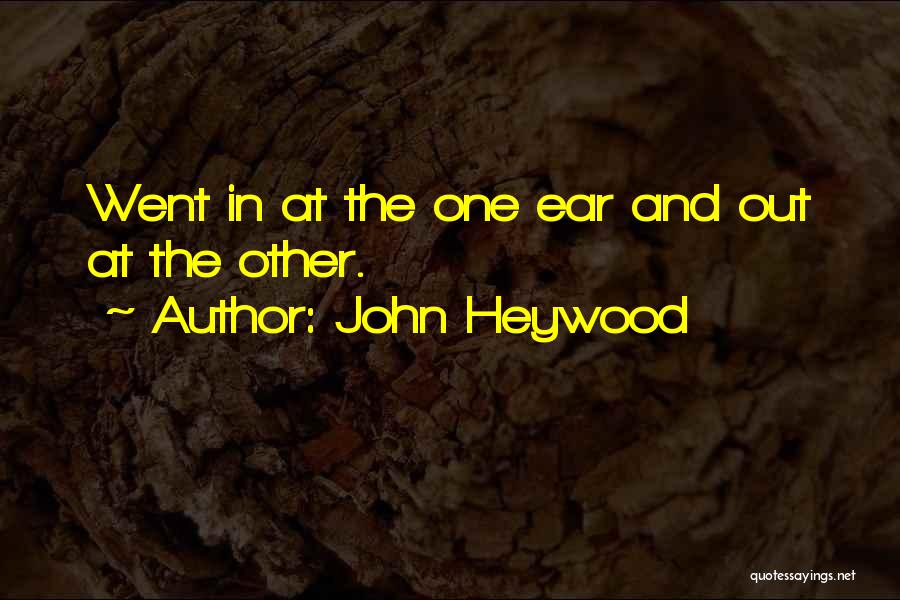 John Heywood Quotes: Went In At The One Ear And Out At The Other.