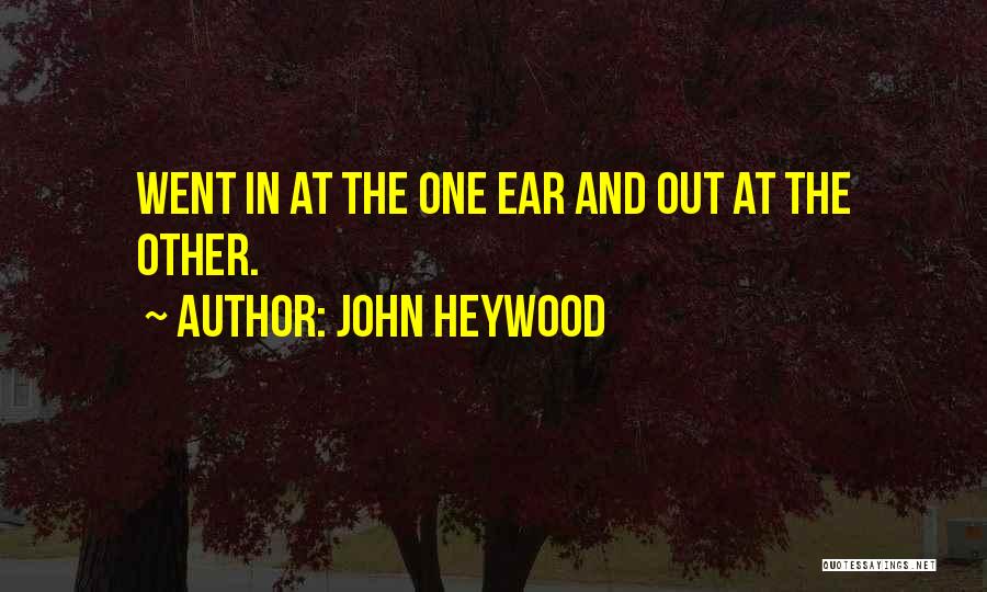 John Heywood Quotes: Went In At The One Ear And Out At The Other.