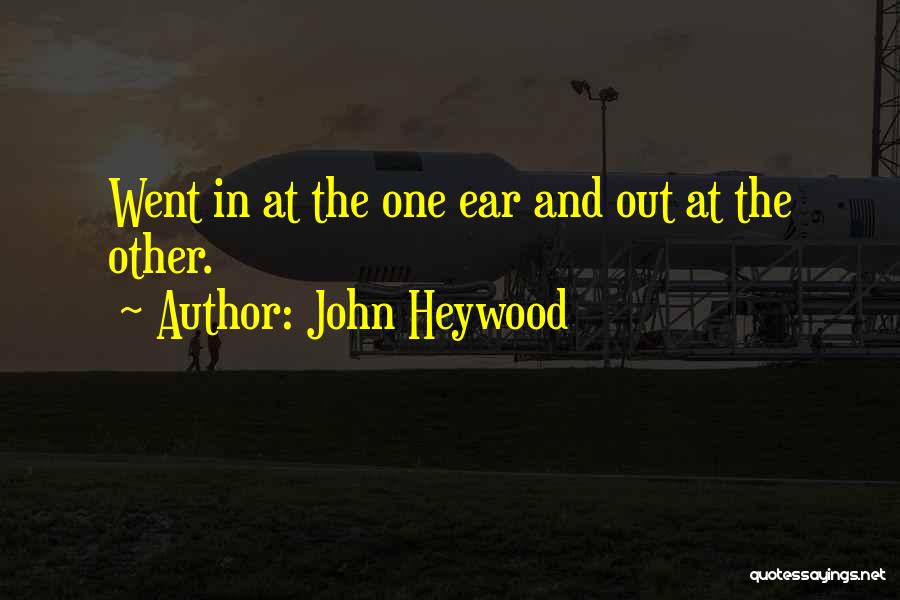John Heywood Quotes: Went In At The One Ear And Out At The Other.